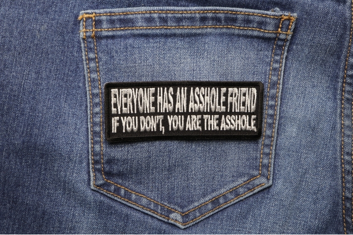 Everyone Has An Asshole Friend If You Don't You Are The Asshole Naughty Iron on Patch shown on jeans