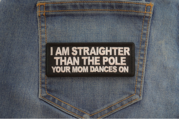 I am straighter than the pole your mom dances on patch shown on jeans