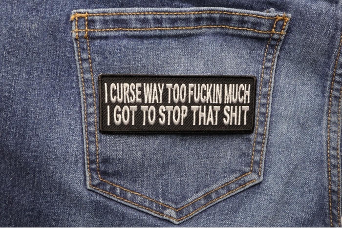 I Curse Way Too Fuckin Much I Got To Stop That Shit Naughty Iron on Patch shown on jeans