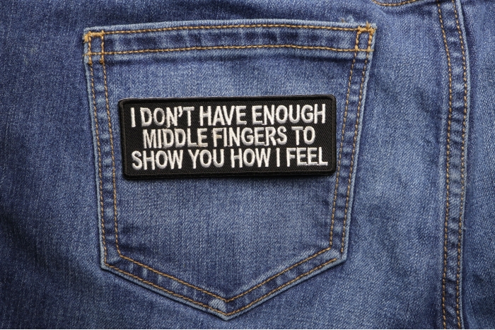I Don't Have Enough Middle Fingers To Show You How I Feel Naughty Iron on Patch shown on jeans