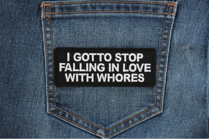 I gotto Stop Falling in Love with Whores Patch shown on jeans