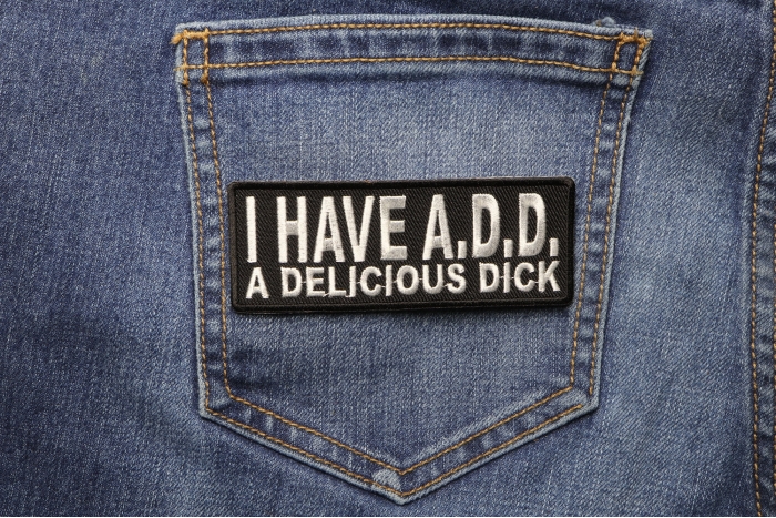 I Have ADD A Delicious Dick Patch shown on jeans