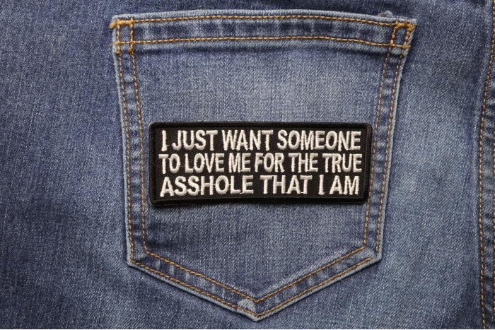 I Just Want Someone To Love Me For The True Asshole That I Am Naughty Iron on Patch shown on jeans