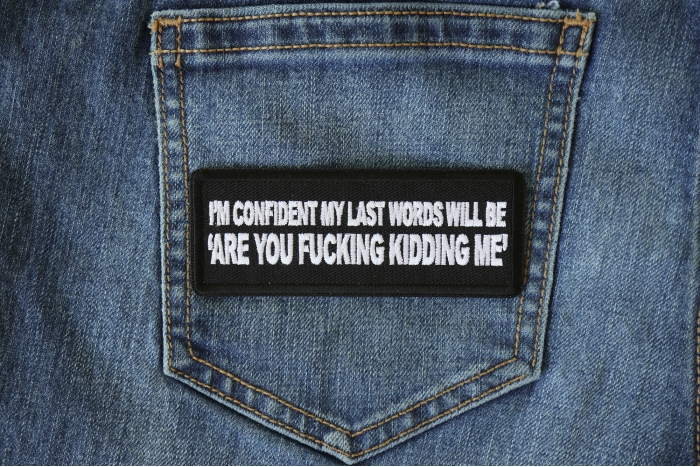I'm Confident My Last Words will Be, Are you Fucking Kidding Me Patch shown on jeans