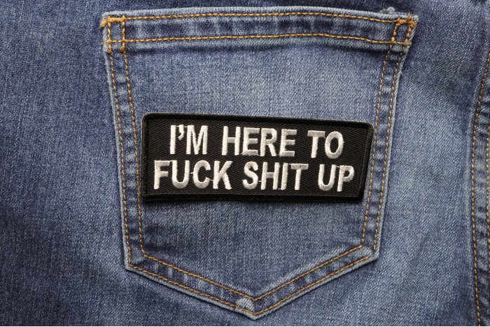 I'm Here To Fuck Shit Up Patch shown on jeans