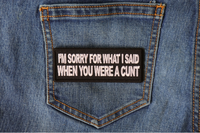 I'm Sorry for What I Said When You Were a Cunt Patch shown on jeans