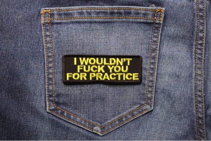 I Would Not Fuck You For Practice Patch shown on jeans