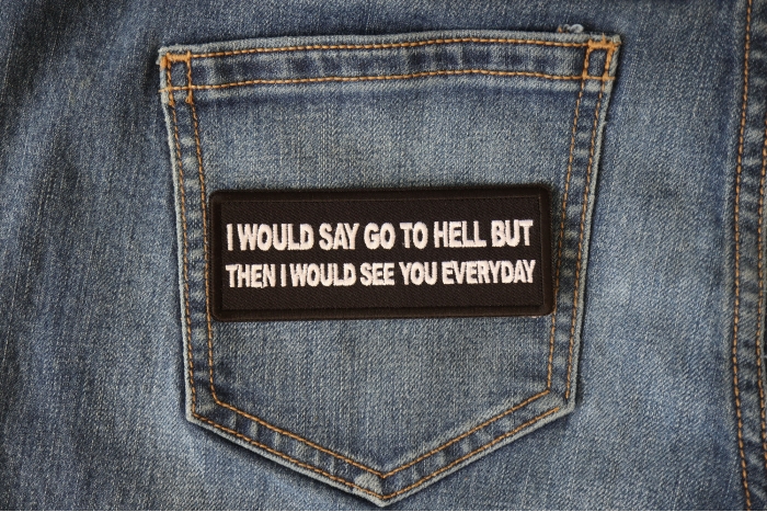 I would Say go to Hell but then I would See you Everyday Patch shown on jeans
