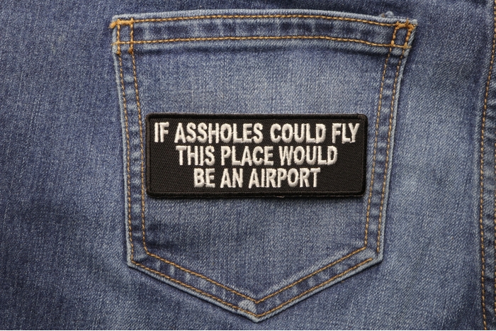 If Assholes Could Fly This Place Would Be An Airport Funny Patch shown on jeans