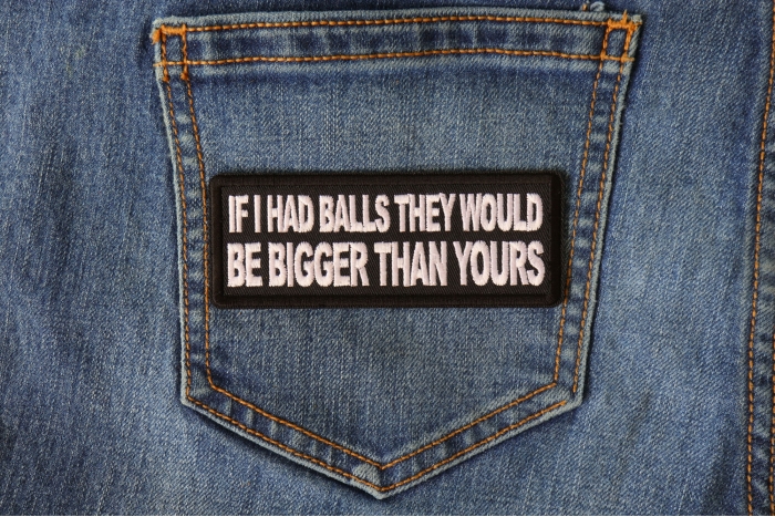 If I had Balls They Would be Bigger Than Yours Patch shown on jeans