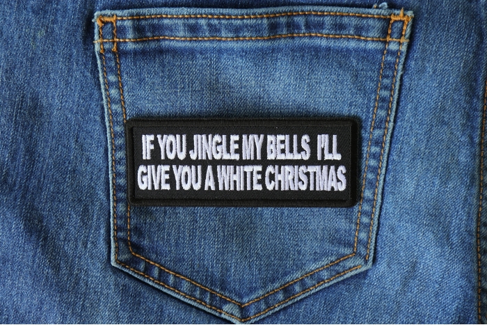 If you Jingle my Bells I'll give you a White Christmas Patch shown on jeans