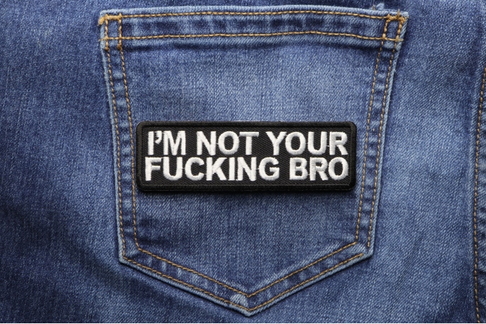 I'm Not Your Fucking Bro Patch shown on jeans