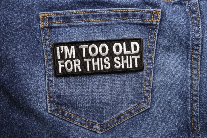 I'm Too Old For This Shit Patch shown on jeans