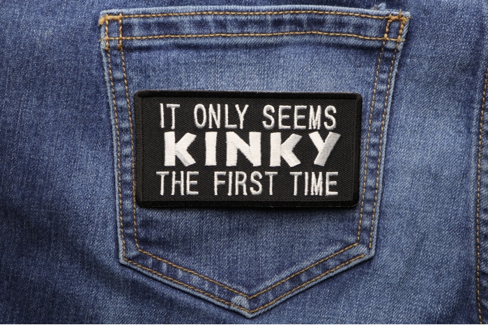 It Only Seems Kinky The First Time Patch shown on jeans