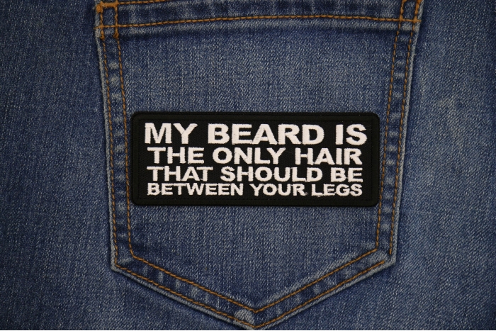 My Beard is the Only Hair that should be Between Your Legs Patch shown on jeans