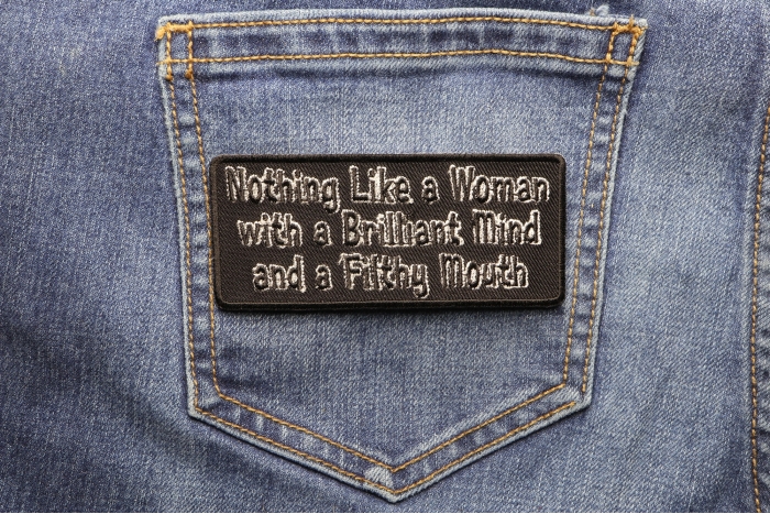 Nothing Like A Women With A Brilliant Mind and Filthy Mouth Patch shown on jeans