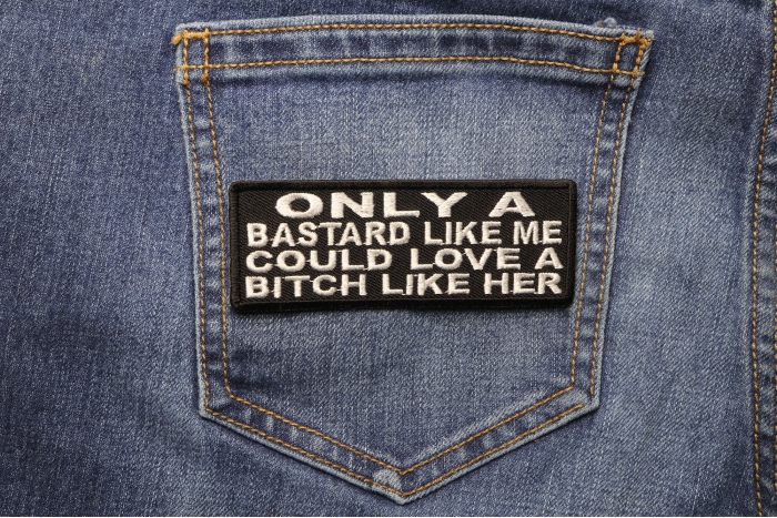Only A Bastard Like Me Could Love A Bitch Like Her Patch shown on jeans