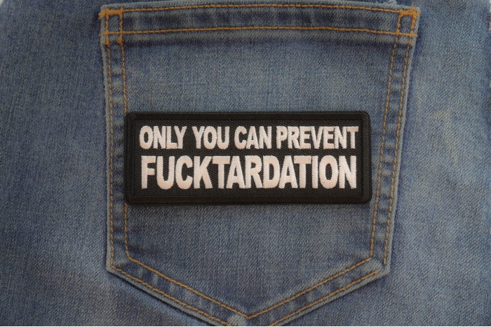 Only you can prevent Fucktardation Patch shown on jeans