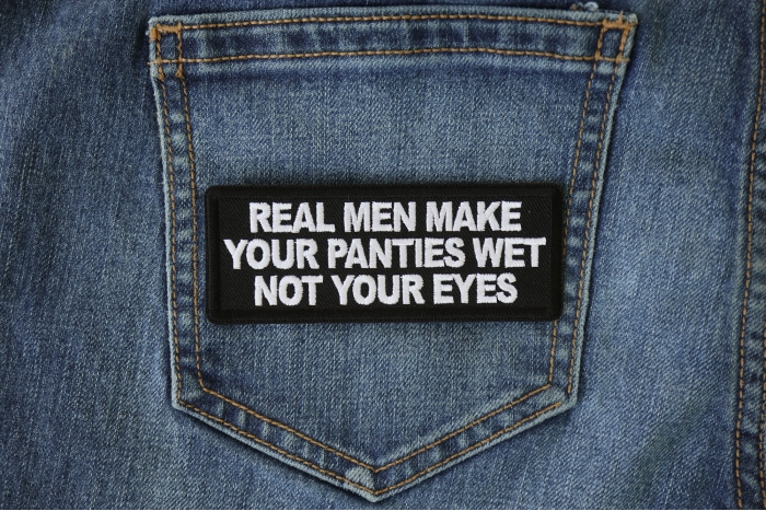 Real Men Make Your Panties Wet Not Your Eyes Patch shown on jeans