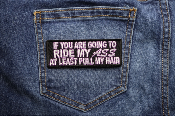 If You Are Going to Ride My Ass At Least Pull Me Hair Patch shown on jeans