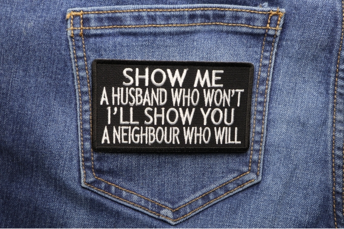 Show Me A Husband Who Wont I'll Show A Neighbour Who Will Patch         shown on jeans
