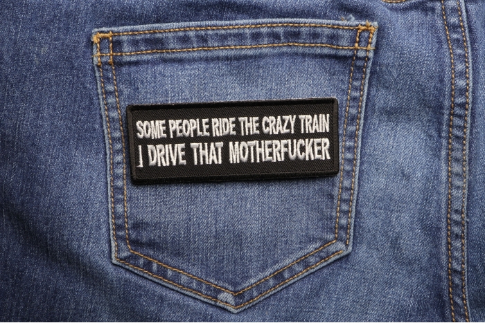 Some People Ride The Crazy Train I drive that Motherfucker Patch shown on jeans