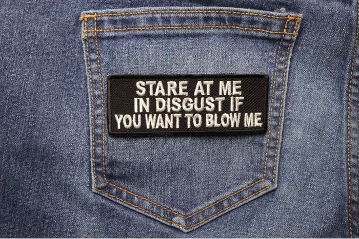 Stare At Me In Disgust If You Want To Blow Me Patch shown on jeans