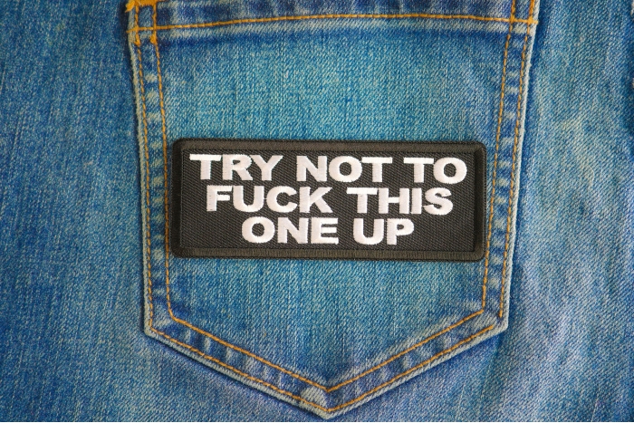 Try Not To Fuck This One Up Patch shown on jeans