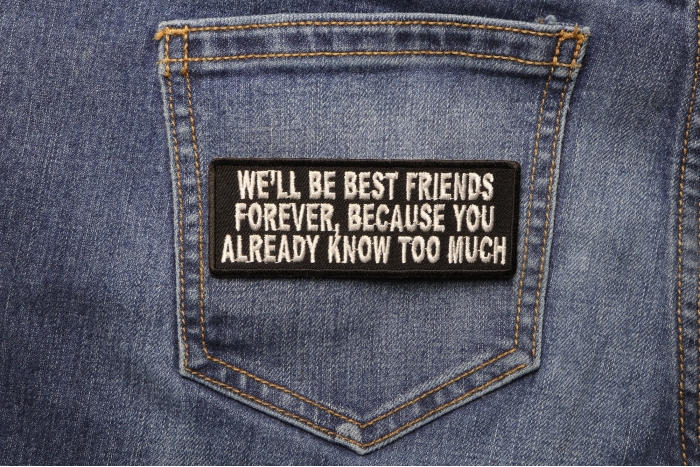 We'll Be Best Friends Forever Because You Already Know Too Much Patch shown on jeans