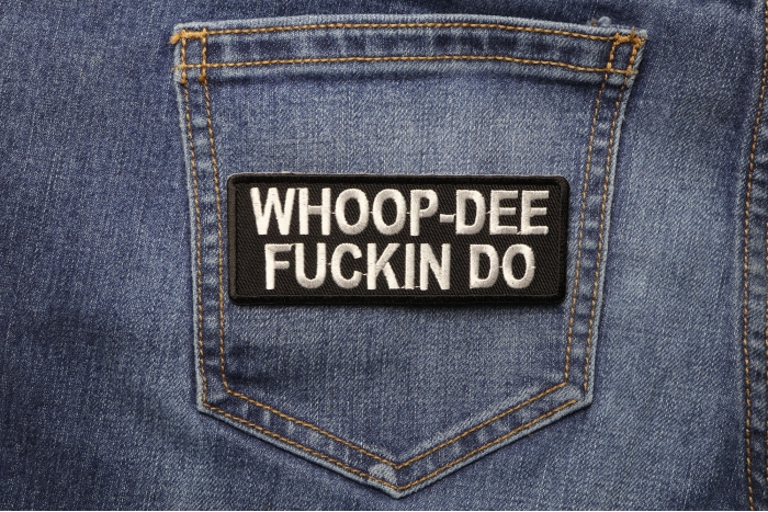 Whoop Dee Fuckin Do Patch shown on jeans