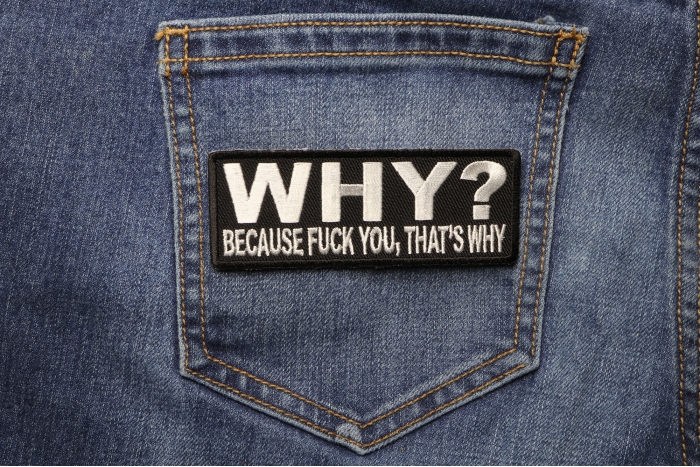 Why Because Fuck You That's Why Patch shown on jeans