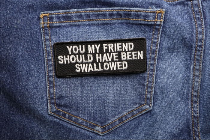 You My Friend Should Have Been Swallowed Patch shown on jeans