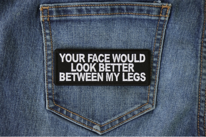 Your Face Would Look Better Between my Legs Patch shown on jeans