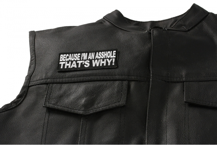 Because I'm An Asshole Thats Why Patch - 4x1.5 inch. Embroidered Iron on Patch shown on leather vest