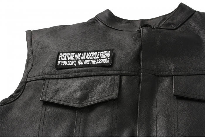 Everyone Has an Asshole Friend If You Don't You are The Asshole Patch - 4x1.5 inch. Embroidered Iron on Patch shown on leather vest