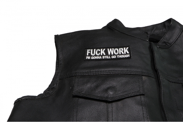 Fuck Work I'm Gonna Still Go Though Patch - Iron on Patch - 4x1.5 inch shown on leather vest