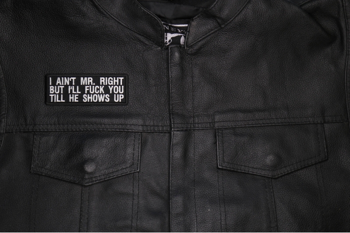 I Aint Mr. Right But I'll Fuck You Till He Shows Up Patch, Funny Patches for Adults shown on leather vest