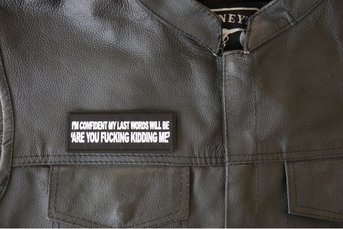I'm Confident My Last Words will Be, Are you Fucking Kidding Me Patch, Funny Patches for Adults shown on leather vest