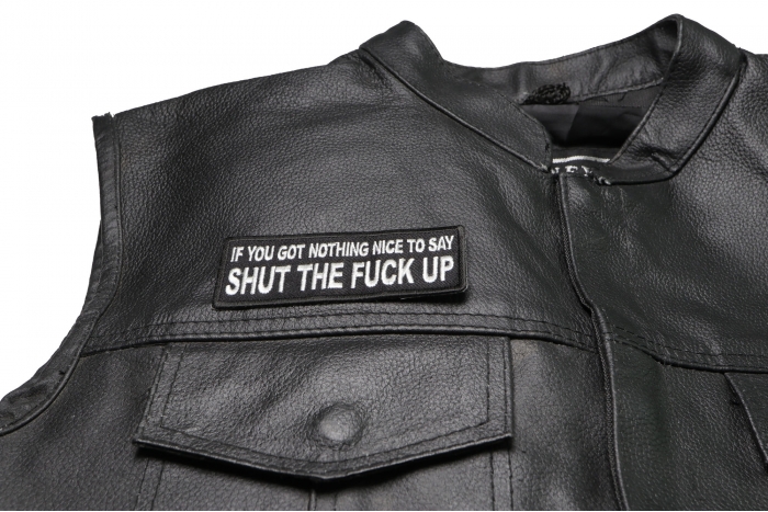 If You Got Nothing Nice to Say Shut The Fuck Up Patch - 4x1.5 inch. Embroidered Iron on Patch shown on leather vest