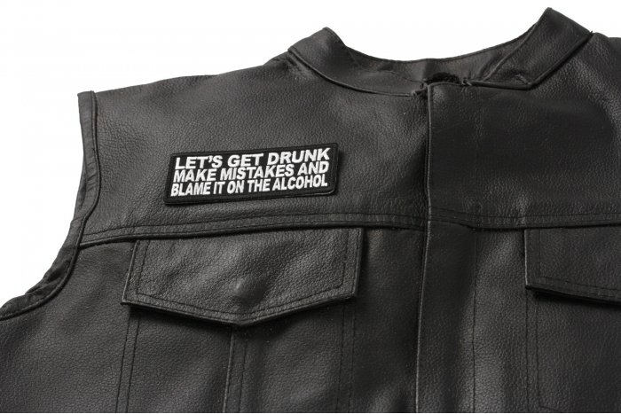 Let's Get Drunk Make Mistakes and Blame It On The Alcohol Patch - 4x1.5 inch. Embroidered Iron on Patch shown on leather vest