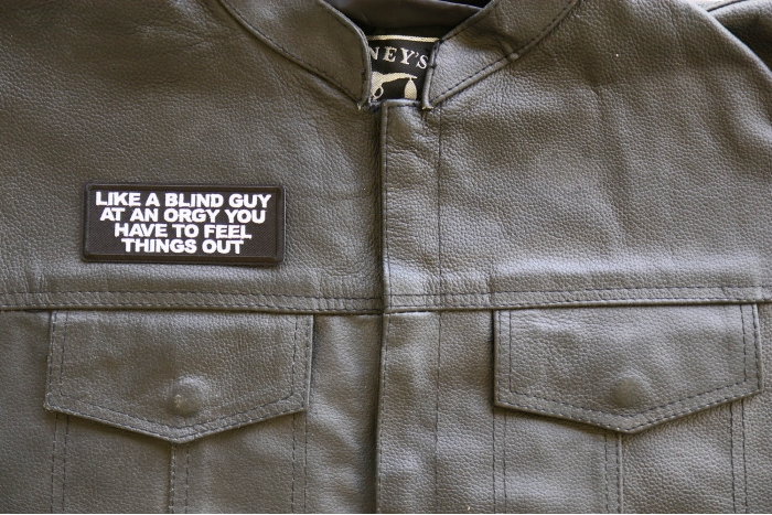 Like a Blind Guy at an Orgy You have to feel things out Patch, Funny Saying Patches, Sew or Iron on Patch shown on leather vest