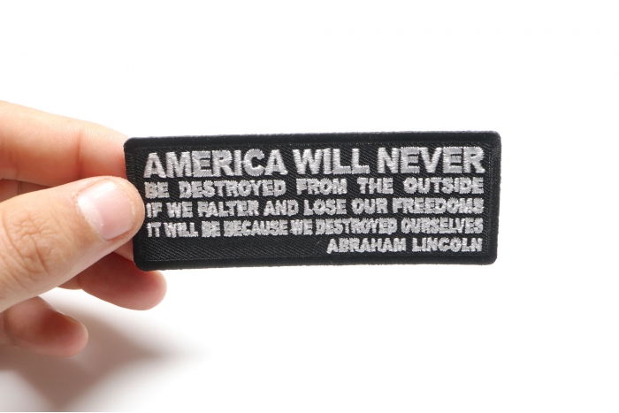 America Will Never Be Destroyed From the Outside If We Falter and Lose Our Freedoms It will be because we destroyed Ourselves Abraham Lincoln Patch, Patriotic Patches shown on hand for size comparison