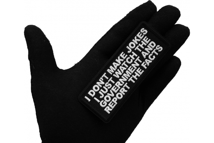 I don't make jokes I just watch the Government and Report the Facts Patch, Funny Saying Patches, Sew or Iron on Patch shown on hand for size comparison