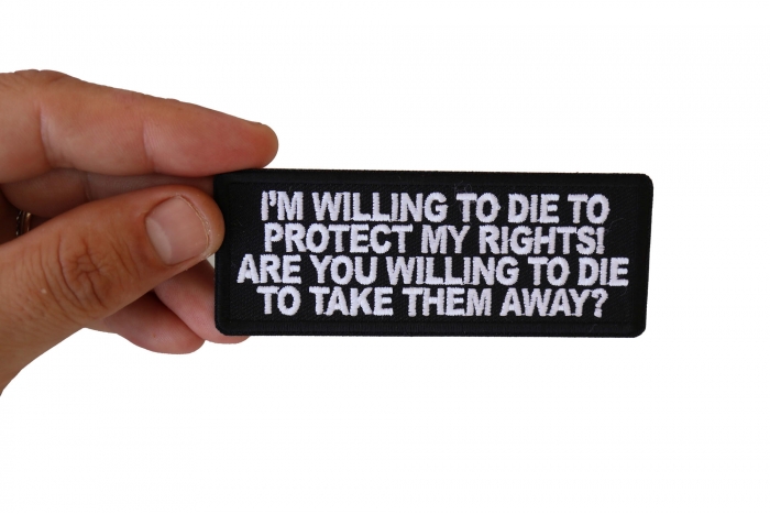 I'm Willing to die to Protect my Rights Are you willing to die to take them away Patch, Patriotic Saying Patches shown on hand for size comparison