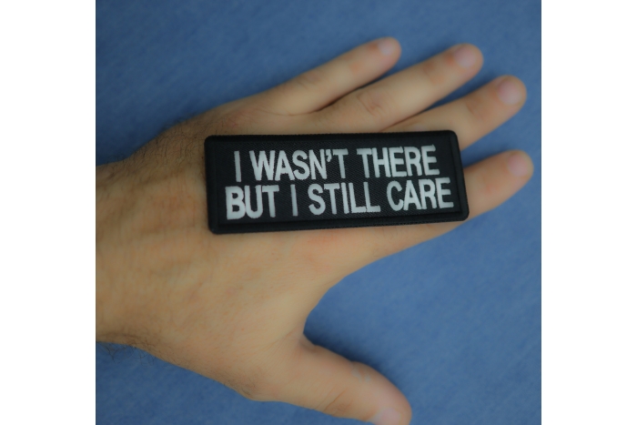 I Wasn't There But I Still Care Patch, Military Saying Patches shown on hand for size comparison