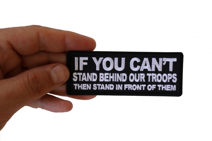 If You Can't Stand Behind Our Troops Then Stand in Front of Them Patch, Military Saying Patches shown on hand for size comparison