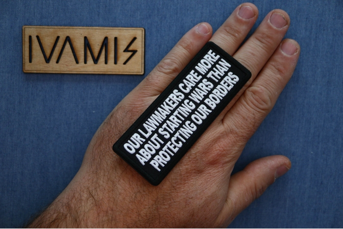 Our Lawmakers Care more about Starting Wars than Protecting our Borders Patch shown on hand for size comparison
