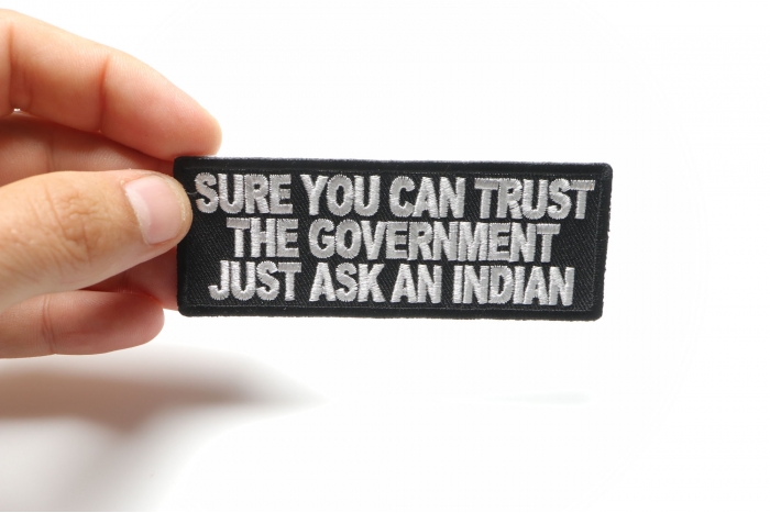 Sure You Can Trust The Government Just ask an Indian Iron on Patch shown on hand for size comparison