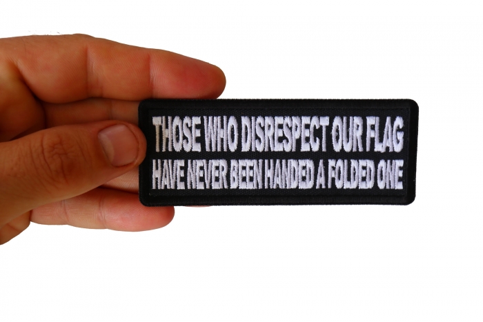 Those Who Disrespect Our Flag Have Never Been Handed a Folded One Patch, Patriotic Patches shown on hand for size comparison