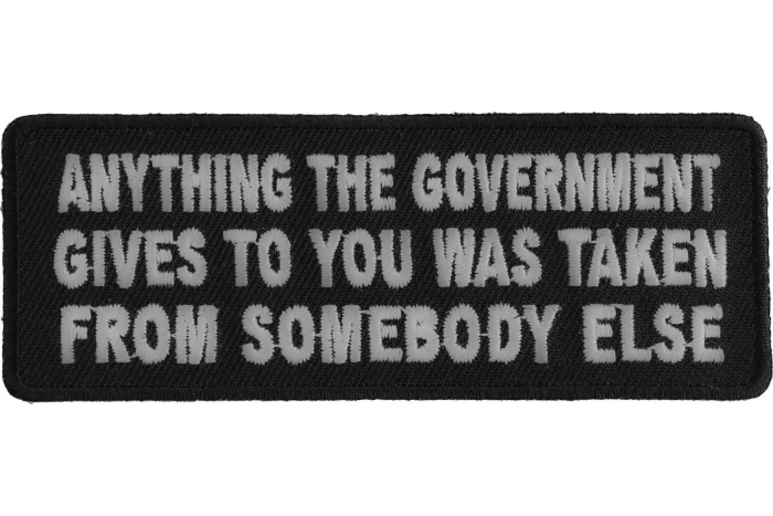 Anything The Government Gives To You Was Taken From Someone Else Patch